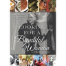 Cooking for a Beautiful Woman: The Tastes and Tales of a Wonderful Life
