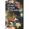 For Then Shall Be Great Tribulation