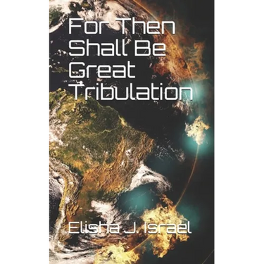 For Then Shall Be Great Tribulation
