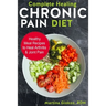 Complete Healing Chronic Pain Diet: Healthy Meal Recipes to Heal Arthritis & Joint Pain