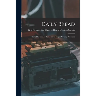 Daily Bread: Tested Recipes of the Ladies of Fergus County, Montana