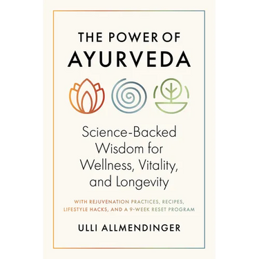The Power of Ayurveda: Science-Backed Wisdom for Wellness, Vitality, and Longevity