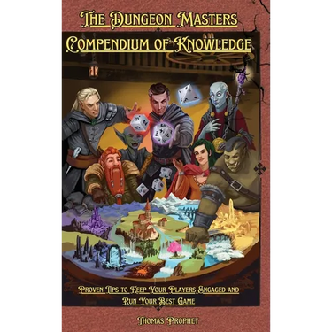 The Dungeon Masters Compendium of Knowledge: Proven Tips to Keep Your Players Engaged and Run Your Best Game