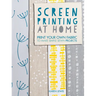 Screen Printing at Home: Print Your Own Fabric to Make Simple Sewn Projects