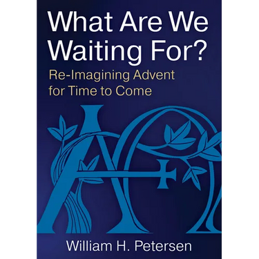 What Are We Waiting For?: Re-Imaging Advent for Time to Come