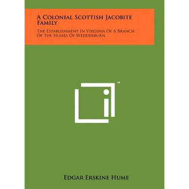 A Colonial Scottish Jacobite Family: The Establishment In Virginia Of A Branch Of The Humes Of Wedderburn