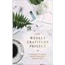 The Weekly Gratitude Project: A Challenge to Journal, Reflect, and Grow a Grateful Heart (a 52-Week Guided Devotional Journal)