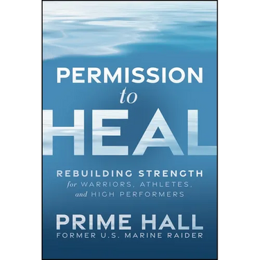 Permission to Heal: Rebuilding Strength for Warriors, Athletes, and High Performers