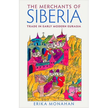 The Merchants of Siberia: Trade in Early Modern Eurasia