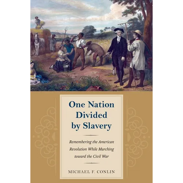 One Nation Divided by Slavery: Remembering the American Revolution While Marching Toward the Civil War