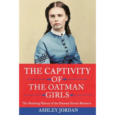 The Captivity of the Oatman Girls: The Shocking History of the Oatman Sisters Massacre