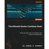 The Ultimate Docker Container Book - Third Edition: Build, test, ship, and run containers with Docker and Kubernetes