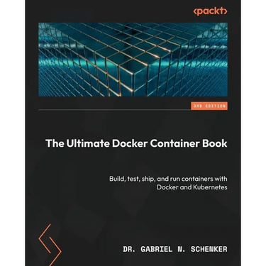 The Ultimate Docker Container Book - Third Edition: Build, test, ship, and run containers with Docker and Kubernetes