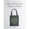 Embroidering the Magic of Plants: Healing Flower, Leaf, and Herbal Designs