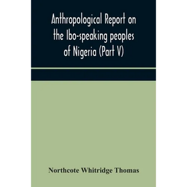 Anthropological Report On The Ibo-Speaking Peoples Of Nigeria (Part V) Addenda To Ibo-English Dictionary