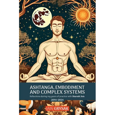 Ashtanga, Embodiment and Complex Systems: Reflections during my years of practice with Sharath Jois (2014-2024)