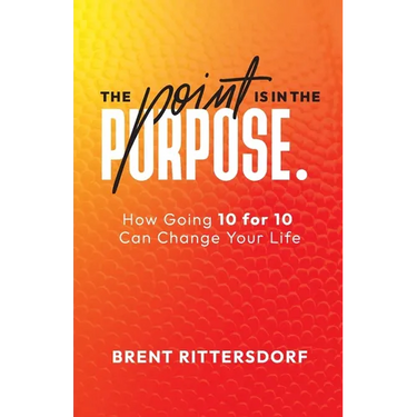 The Point Is in the Purpose: How Going 10 for 10 Can Change Your Life