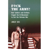 F*ck the Army!: How Soldiers and Civilians Staged the GI Movement to End the Vietnam War