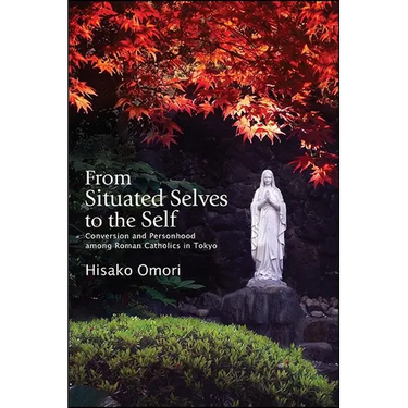 From Situated Selves to the Self: Conversion and Personhood among Roman Catholics in Tokyo