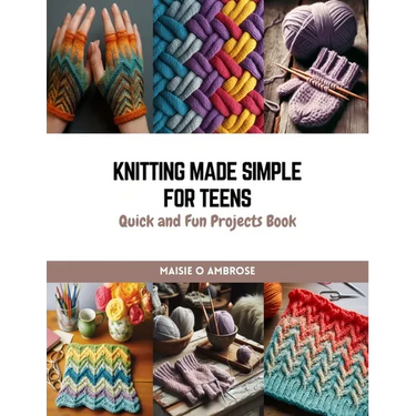 Knitting Made Simple for Teens: Quick and Fun Projects Book