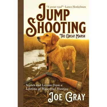 Jump Shooting the Great Marsh: Stories and Lessons from a Lifetime of Waterfowl Hunting