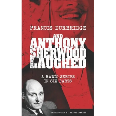 And Anthony Sherwood Laughed (Scripts of the six-part radio series)