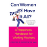Can Women Really Have it All?: A Happiness Handbook for Working Mothers