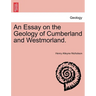 An Essay on the Geology of Cumberland and Westmorland.