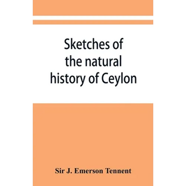 Sketches of the natural history of Ceylon; with narratives and anecdotes illustrative of the habits and instincts of the mammalia, birds, reptiles, fi