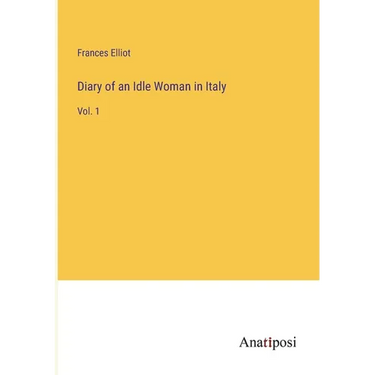 Diary of an Idle Woman in Italy: Vol. 1