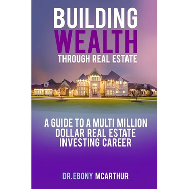 Building Wealth Through Real Estate: A Guide to a Multi-Million Dollar Real Estate Investing Career
