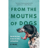 From the Mouths of Dogs: What Our Pets Teach Us about Life, Death, and Being Human
