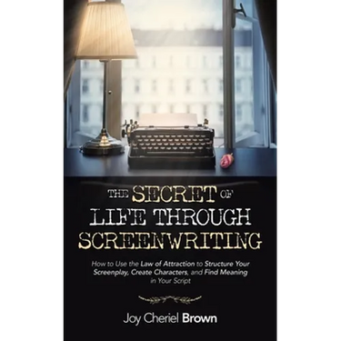 The Secret of Life Through Screenwriting: How to Use the Law of Attraction to Structure Your Screenplay, Create Characters, and Find Meaning in Your S