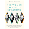 The Women Are Up to Something: How Elizabeth Anscombe, Philippa Foot, Mary Midgley, and Iris Murdoch Revolutionized Ethics
