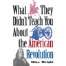 What They Didn't Teach You about the American Revolution