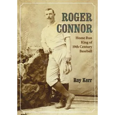 Roger Connor: Home Run King of 19th Century Baseball