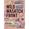 Wild Wasatch Front: Explore the Amazing Nature in and Around Salt Lake City