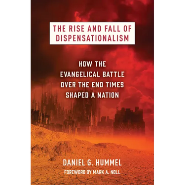 The Rise and Fall of Dispensationalism: How the Evangelical Battle Over the End Times Shaped a Nation