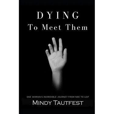 Dying to Meet Them: One Woman's Incredible Journey from N.D.E. to U.A.P.