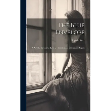 The Blue Envelope: A Novel / by Sophie Kerr ...; Frontispiece by Frances Rogers
