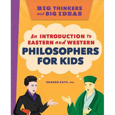 Big Thinkers and Big Ideas: An Introduction to Eastern and Western Philosophers for Kids