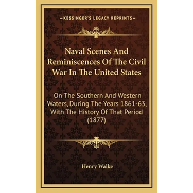 Naval Scenes And Reminiscences Of The Civil War In The United States: On The Southern And Western Waters, During The Years 1861-63, With The History O