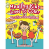 Healthy Kids Love To Color: Nutrition Coloring Book