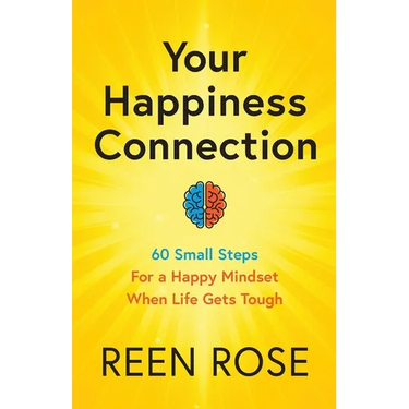 Your Happiness Connection: 60 Small Steps For a Happy Mindset When Life Gets Tough
