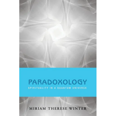 Paradoxology: Spirituality in a Quantum Universe