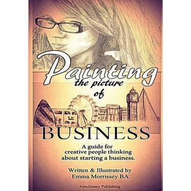 Painting The Picture Of Business: A Guide For Creative People Thinking About Starting A Business