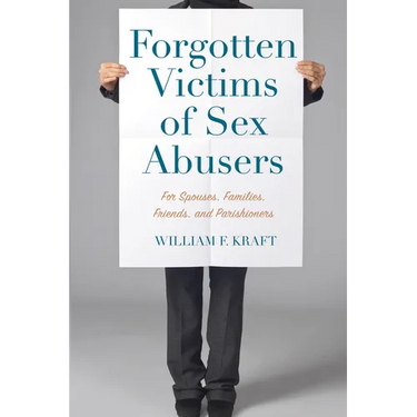 Forgotten Victims of Sex Abusers: For Spouses, Families, Friends, and Parishioners