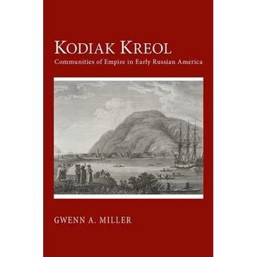 Kodiak Kreol: Communities of Empire in Early Russian America