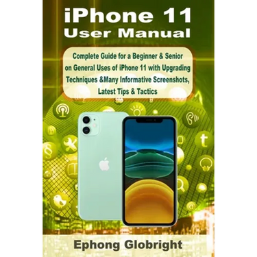 iPhone 11 User Manual: Complete Guide for a Beginner & Senior on General Uses of iPhone 11 with Upgrading Techniques &Many Informative Screenshots, La