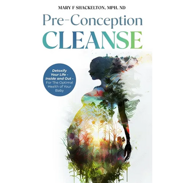 Pre-Conception Cleanse: Detoxify Your Life - Inside and Out - For The Optimal Health of Your Baby